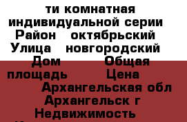 5-ти комнатная индивидуальной серии › Район ­ октябрьский › Улица ­ новгородский › Дом ­ 113 › Общая площадь ­ 93 › Цена ­ 5 650 000 - Архангельская обл., Архангельск г. Недвижимость » Квартиры продажа   . Архангельская обл.,Архангельск г.